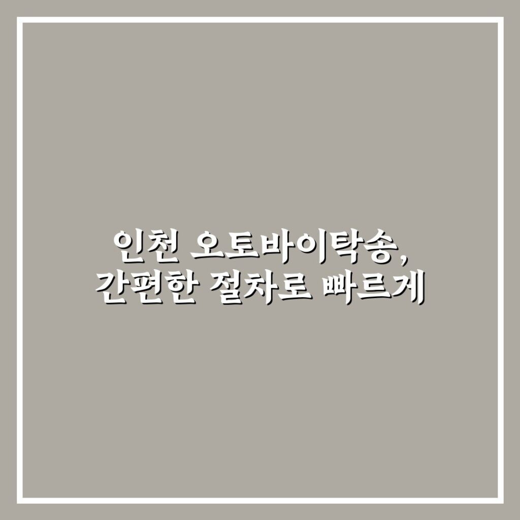 인천 오토바이탁송, 간편한 절차로 빠르게